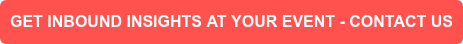 GET INBOUND INSIGHTS AT YOUR EVENT - CONTACT US
